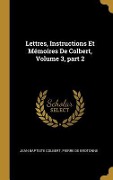 Cover-Bild zum Titel 'Lettres, Instructions Et Mémoires De Colbert, Volume 3, part 2' von 'Jean Baptiste Colbert, Pierre De Brotonne'