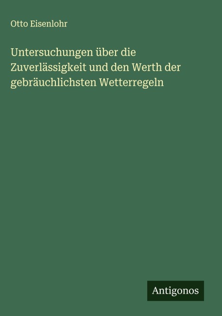 Untersuchungen über die Zuverlässigkeit und den Werth der gebräuchlichsten Wetterregeln - Otto Eisenlohr