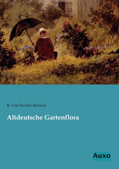 Altdeutsche Gartenflora - R. Von Fischer-Benzon
