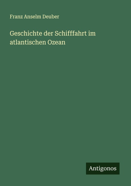 Geschichte der Schifffahrt im atlantischen Ozean - Franz Anselm Deuber