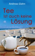 Cover-Bild zum Titel 'Tee ist auch keine Lösung' von 'Andreas Glahn'