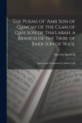 Cover-Bild zum Titel 'The Poems of 'Amr son of Qami'ah of the Clan of Qais son of Tha'labah, a Branch of the Tribe of Bakr son of Wa'il; Edited and Translated by Charles Ly' von ''Amr Ibn Qami'ah'
