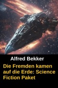 Cover-Bild zum Titel 'Die Fremden kamen auf die Erde: Science Fiction Paket' von 'Alfred Bekker'
