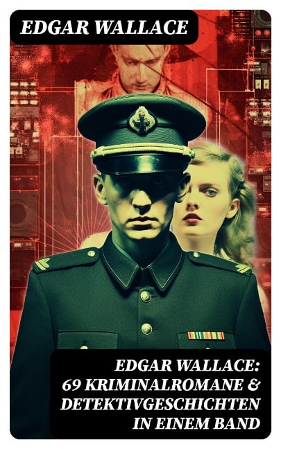 Edgar Wallace: 69 Kriminalromane & Detektivgeschichten in einem Band - Edgar Wallace
