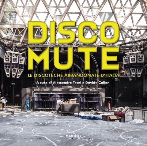 Disco mute. Le discoteche abbandonate d'Italia - 