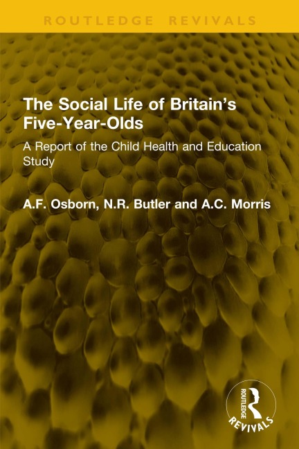 The Social Life of Britain's Five-Year-Olds - A. F. Osborn, N. R. Butler, A. C. Morris