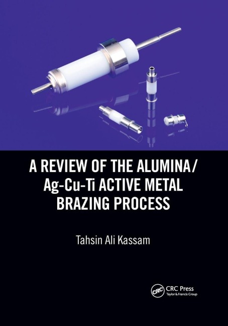 A Review of the Alumina/Ag-Cu-Ti Active Metal Brazing Process - Tahsin Ali Kassam