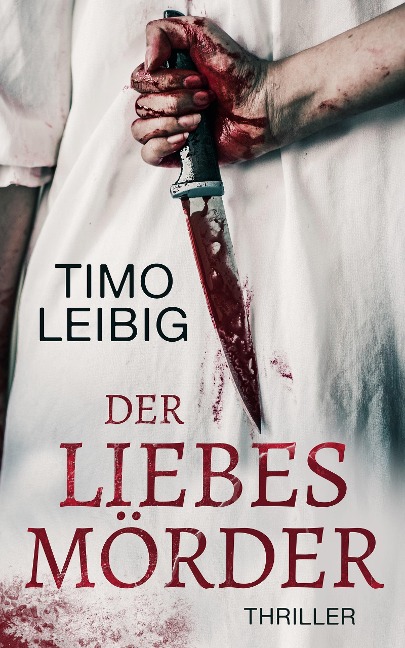 Der Liebesmörder: Thriller - Timo Leibig