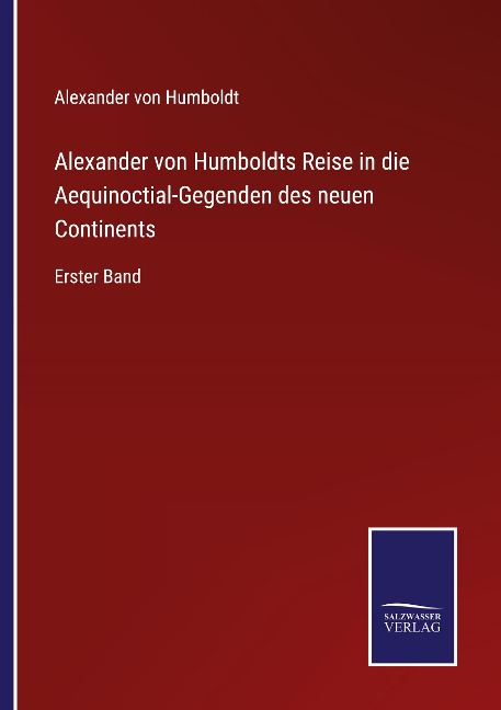 Alexander von Humboldts Reise in die Aequinoctial-Gegenden des neuen Continents - Alexander Von Humboldt
