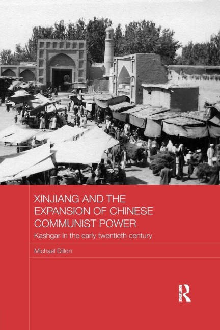 Xinjiang and the Expansion of Chinese Communist Power - Michael Dillon