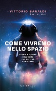 Cover-Bild zum Titel 'Come vivremo nello spazio. Storia e futuro dell'uomo che abiterà l'universo' von 'Vittorio Baraldi'