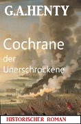 Cover-Bild zum Titel 'Cochrane der Unerschrockene: Historischer Roman' von 'G. A. Henty'
