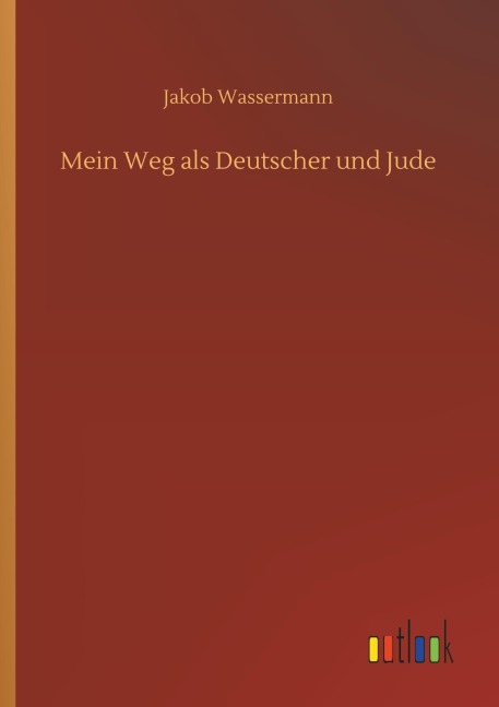 Mein Weg als Deutscher und Jude - Jakob Wassermann