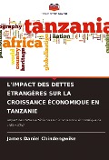 Cover-Bild zum Titel 'L'IMPACT DES DETTES ÉTRANGÈRES SUR LA CROISSANCE ÉCONOMIQUE EN TANZANIE' von 'James Daniel Chindengwike'