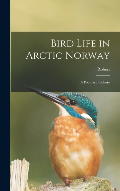 Bird Life in Arctic Norway: A Popular Brochure - Robert Collett