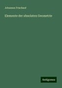 Elemente der absoluten Geometrie - Johannes Frischauf