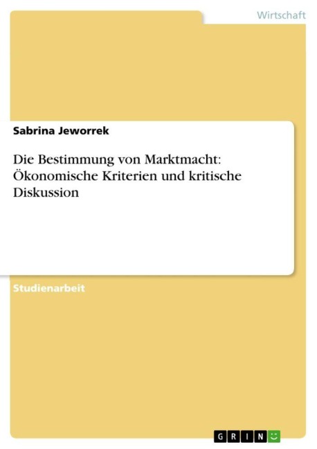 Die Bestimmung von Marktmacht: Ökonomische Kriterien und kritische Diskussion - Sabrina Jeworrek