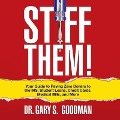 Stiff Them!: Your Guide to Paying Zero Dollars to the Irs, Student Loans, Credit Cards, Medical Bills and More - Gary S. Goodman