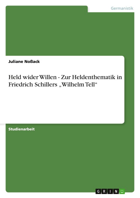 Held wider Willen - Zur Heldenthematik in Friedrich Schillers "Wilhelm Tell" - Juliane Noßack