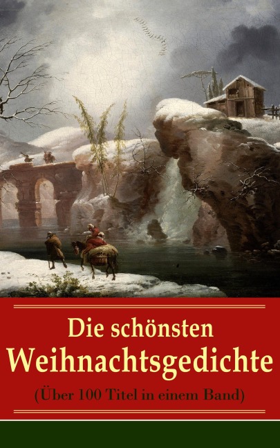 Die schönsten Weihnachtsgedichte (Über 100 Titel in einem Band) - Johann Wolfgang von Goethe, Theodor Storm, Heinrich Seidel, Hedwig Lachmann, Martin Luther