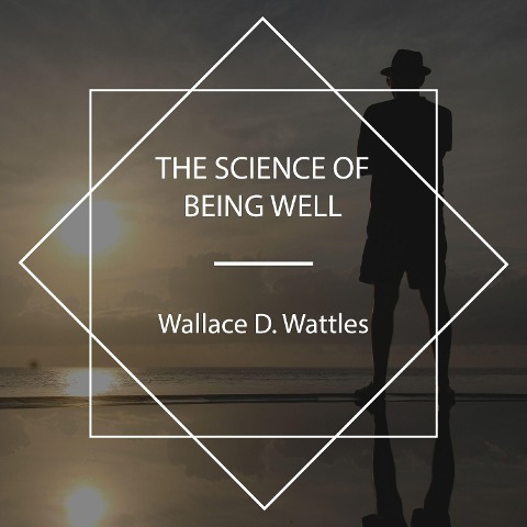 The Science of Being Well - Wallace D. Wattles