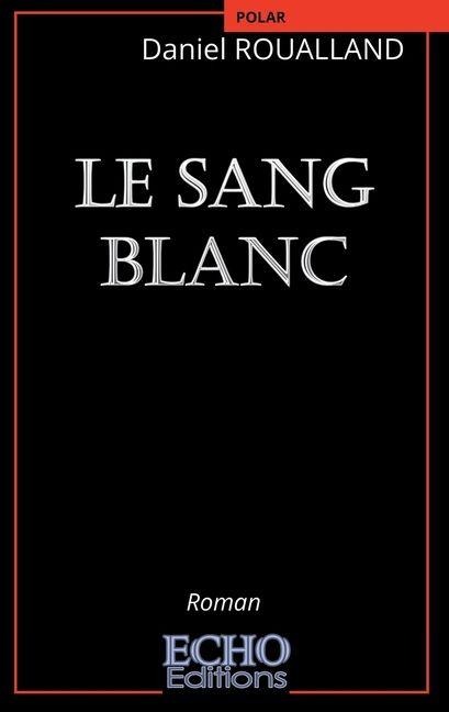 Le sang blanc - Daniel Roualland