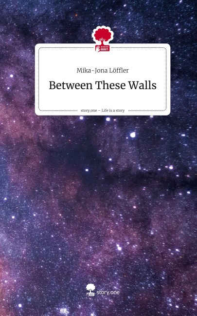 Between These Walls. Life is a Story - story.one - Mika-Jona Löffler