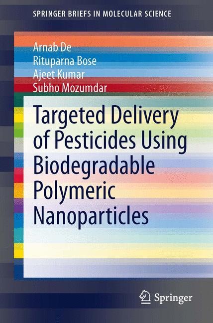 Targeted Delivery of Pesticides Using Biodegradable Polymeric Nanoparticles - Arnab De, Subho Mozumdar, Ajeet Kumar, Rituparna Bose