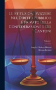 Cover-Bild zum Titel 'Le Istituzioni Svizzere Nel Diritto Pubblico E Privato Della Confederazione E Dei Cantoni; Volume 1' von 'Brenno Bertoni'