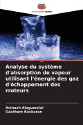 Cover-Bild zum Titel 'Analyse du système d'absorption de vapeur utilisant l'énergie des gaz d'échappement des moteurs' von 'Avinash Alagumalai, Gautham Baskaran'
