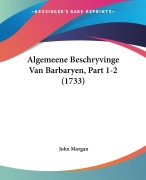 Cover-Bild zum Titel 'Algemeene Beschryvinge Van Barbaryen, Part 1-2 (1733)' von 'John Morgan'