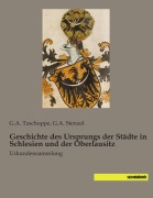 Cover-Bild zum Titel 'Geschichte des Ursprungs der Städte in Schlesien und der Oberlausitz' von 'G. A. Tzschoppe, G. A. Stenzel'