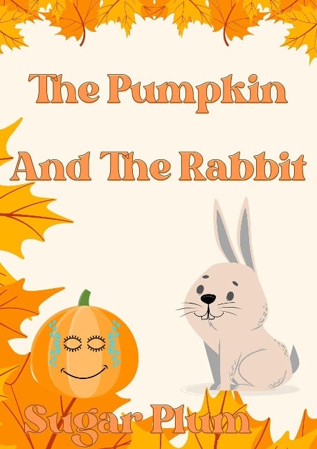 The Pumpkin And The Rabbit (The Adventures of the Pumpkin and the Rabbit, #1) - Sugar Plum