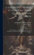 S. Iustini Philosophii Et Martyris Opera Quae Feruntur Omnia - Justin (Martyr, Saint