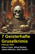 Cover-Bild zum Titel '7 Geisterhafte Gruselkrimis Februar 2026' von 'Alfred Bekker, John Devlin, Klaus Frank, James Melvoin'