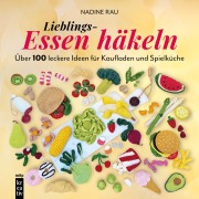 Cover-Bild zum Titel 'Lieblings-Essen häkeln' von 'Nadine Rau'