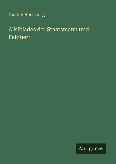 Alkibiades der Staatsmann und Feldherr - Gustav Hertzberg