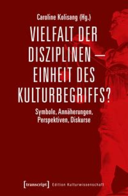 Vielfalt der Disziplinen - Einheit des Kulturbegriffs? - 