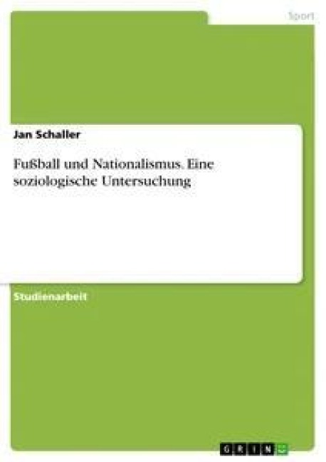 Fußball und Nationalismus. Eine soziologische Untersuchung - Jan Schaller