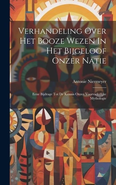 Verhandeling Over Het Booze Wezen In Het Bijgeloof Onzer Natie: Eene Bijdrage Tot De Kennis Onzer Voorvaderlijke Mythologie - Antonie Niermeyer