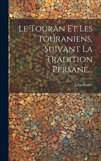 Le Touran Et Les Touraniens, Suivant La Tradition Persane... - Léon Rodet