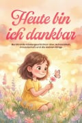 Cover-Bild zum Titel 'Heute bin ich dankbar: Berührende Kindergeschichten über Achtsamkeit, Freundschaft und die kleinen Dinge' von 'Flora Lohmann'