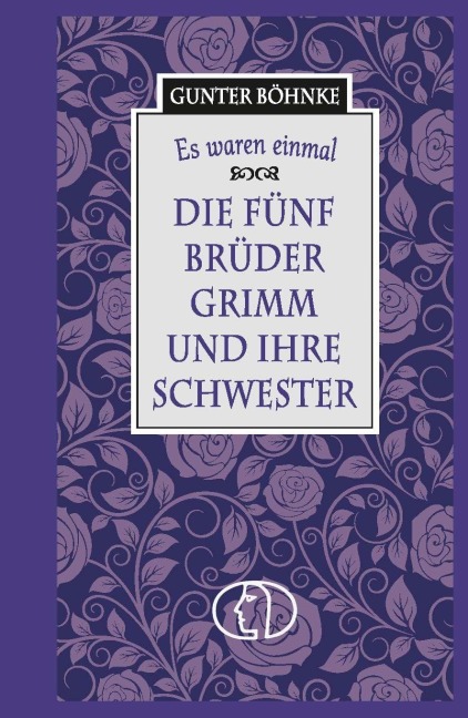 Es waren einmal: Die fünf Brüder Grimm und ihre Schwester - Gunter Böhnke
