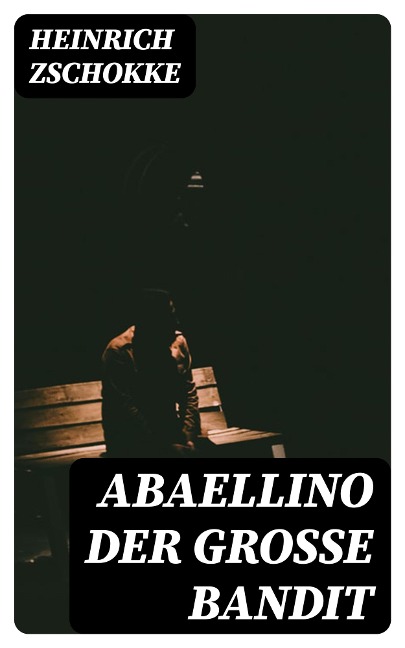 Abaellino der große Bandit - Heinrich Zschokke