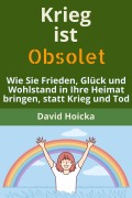 Cover-Bild zum Titel 'Krieg ist obsolet: Wie Sie Frieden, Glück und Wohlstand in Ihre Heimat bringen, statt Krieg und Tod (Mediation für Leben und Frieden (de), #3)' von 'David Hoicka'