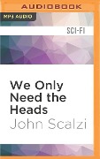 WE ONLY NEED THE HEADS M - John Scalzi
