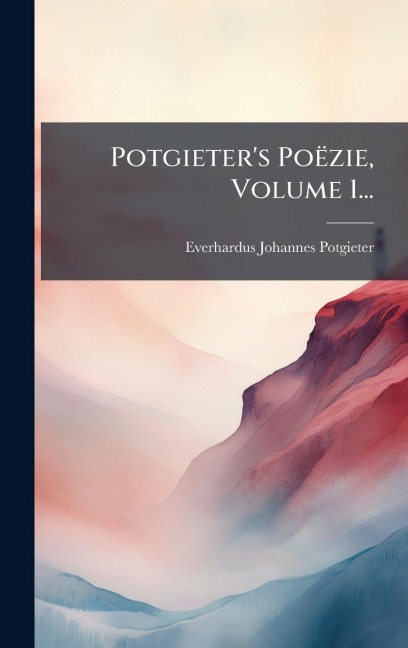 Potgieter's Poëzie, Volume 1... - Everhardus Johannes Potgieter