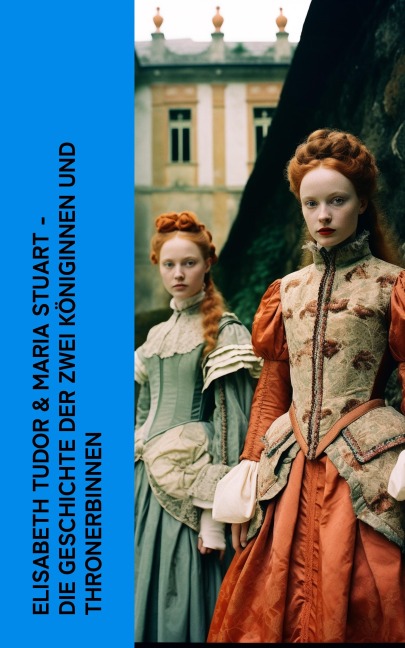 Elisabeth Tudor & Maria Stuart - Die Geschichte der zwei Königinnen und Thronerbinnen - Gertrude Aretz, Stefan Zweig