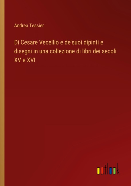 Di Cesare Vecellio e de'suoi dipinti e disegni in una collezione di libri dei secoli XV e XVI - Andrea Tessier