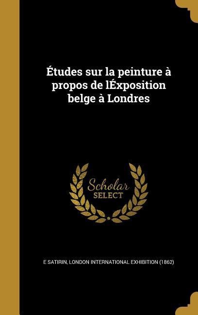 Études sur la peinture à propos de lÉxposition belge à Londres - E. Satirin